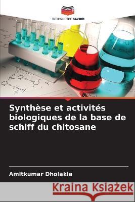 Synthese et activites biologiques de la base de schiff du chitosane Amitkumar Dholakia   9786206133834