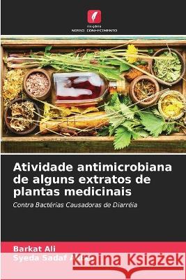 Atividade antimicrobiana de alguns extratos de plantas medicinais Barkat Ali Syeda Sadaf Akber  9786206134121