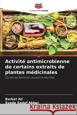 Activite antimicrobienne de certains extraits de plantes medicinales Barkat Ali Syeda Sadaf Akber  9786206134183