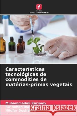 Caracteristicas tecnologicas de commodities de materias-primas vegetais Muhammadali Karimov Ranohon Inatullaeva Nilufar Dushaeva 9786206134282