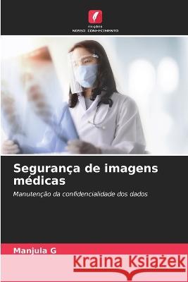 Seguranca de imagens medicas Manjula G   9786206134770 Edicoes Nosso Conhecimento