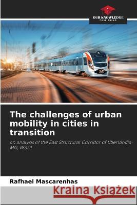 The challenges of urban mobility in cities in transition Rafhael Mascarenhas   9786206134800