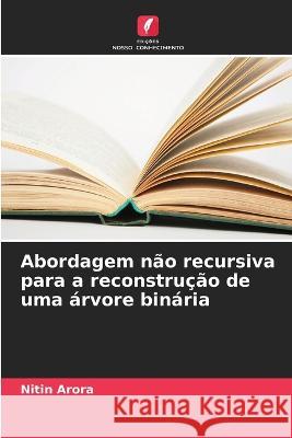 Abordagem nao recursiva para a reconstrucao de uma arvore binaria Nitin Arora   9786206135913