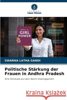 Politische Starkung der Frauen in Andhra Pradesh Swarna Latha Gandi   9786206136781 Verlag Unser Wissen