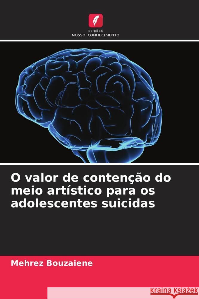 O valor de contencao do meio artistico para os adolescentes suicidas Mehrez Bouzaiene   9786206136927