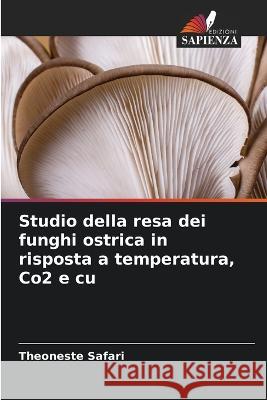 Studio della resa dei funghi ostrica in risposta a temperatura, Co2 e cu Theoneste Safari   9786206137177