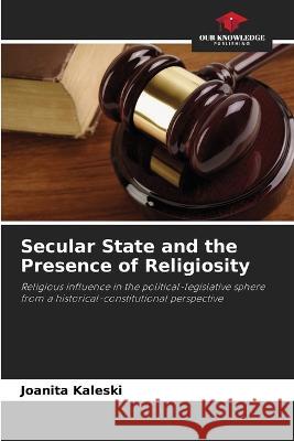 Secular State and the Presence of Religiosity Joanita Kaleski   9786206137382 Our Knowledge Publishing