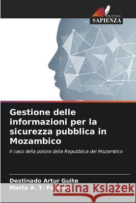 Gestione delle informazioni per la sicurezza pubblica in Mozambico Destinado Artur Guite Marta A T Ferreira  9786206137474