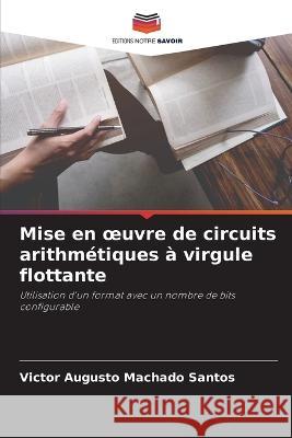 Mise en oeuvre de circuits arithmetiques a virgule flottante Victor Augusto Machado Santos   9786206137979