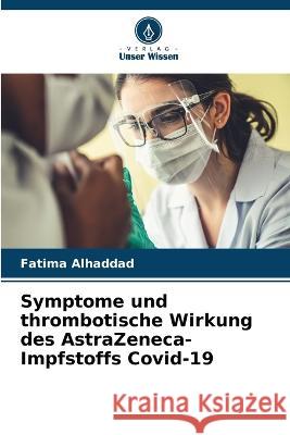 Symptome und thrombotische Wirkung des AstraZeneca-Impfstoffs Covid-19 Fatima Alhaddad   9786206138099