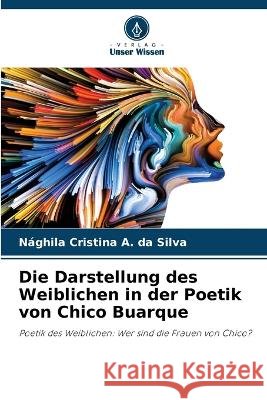 Die Darstellung des Weiblichen in der Poetik von Chico Buarque Naghila Cristina a Da Silva   9786206138150 Verlag Unser Wissen