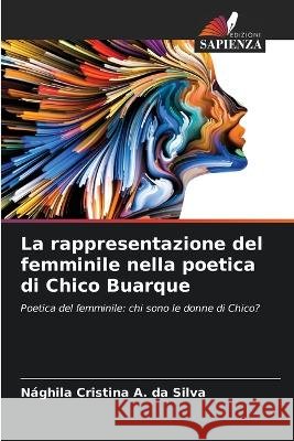 La rappresentazione del femminile nella poetica di Chico Buarque Naghila Cristina a Da Silva   9786206138204 Edizioni Sapienza