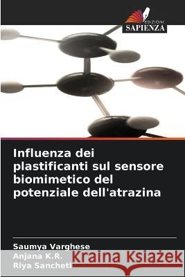 Influenza dei plastificanti sul sensore biomimetico del potenziale dell'atrazina Saumya Varghese Anjana K R Riya Sancheti 9786206138242 Edizioni Sapienza