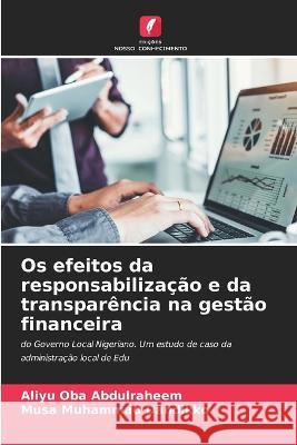Os efeitos da responsabilizacao e da transparencia na gestao financeira Aliyu Oba Abdulraheem Musa Muhammad Dandikko  9786206138587 Edicoes Nosso Conhecimento