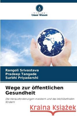 Wege zur oeffentlichen Gesundheit Rangoli Srivastava Pradeep Tangade Surbhi Priyadarshi 9786206138754 Verlag Unser Wissen