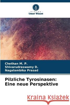 Pilzliche Tyrosinasen: Eine neue Perspektive Chethan M P Shivarudraswamy D Nagalambika Prasad 9786206139492