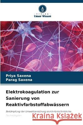 Elektrokoagulation zur Sanierung von Reaktivfarbstoffabwassern Priya Saxena Parag Saxena  9786206139683