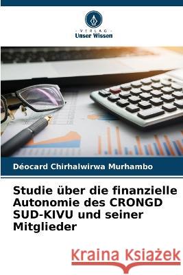 Studie uber die finanzielle Autonomie des CRONGD SUD-KIVU und seiner Mitglieder Deocard Chirhalwirwa Murhambo   9786206139980 Verlag Unser Wissen