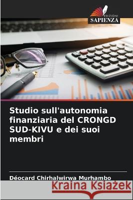 Studio sull'autonomia finanziaria del CRONGD SUD-KIVU e dei suoi membri Deocard Chirhalwirwa Murhambo   9786206140030 Edizioni Sapienza