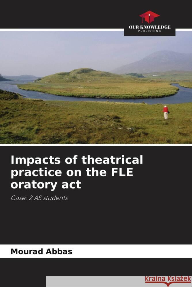 Impacts of theatrical practice on the FLE oratory act Mourad Abbas   9786206140085