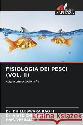 Fisiologia Dei Pesci (Vol. II) Dr Dhilleswara Rao H Dr Vivek Chintada Prof Veeraiah K 9786206140955