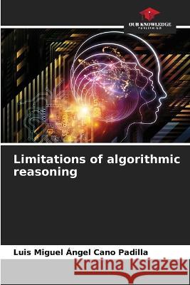 Limitations of algorithmic reasoning Luis Miguel Angel Cano Padilla   9786206141112