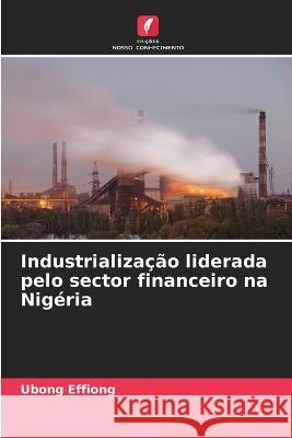 Industrializacao liderada pelo sector financeiro na Nigeria Ubong Effiong   9786206141204 Edicoes Nosso Conhecimento