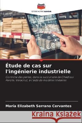 Etude de cas sur l'ingenierie industrielle Maria Elizabeth Serrano Cervantes   9786206141303