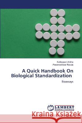 A Quick Handbook On Biological Standardization Anitha, Kuttiappan, Ravula, Parameshwar 9786206141754