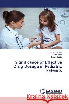 Significance of Effective Drug Dosage in Pediatric Pateints Agrawal, Geetika, Dua, Rohini, Gupta, Shivani 9786206141761