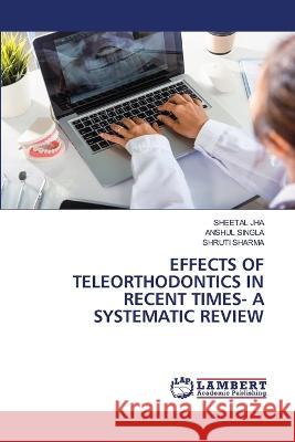 Effects of Teleorthodontics in Recent Times- A Systematic Review Sheetal Jha Anshul Singla Shruti Sharma 9786206141808 LAP Lambert Academic Publishing