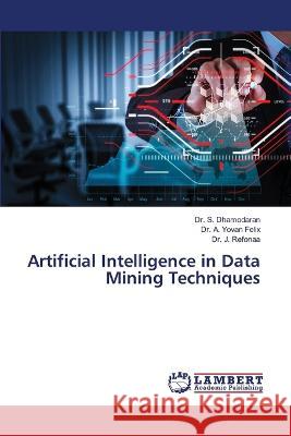 Artificial Intelligence in Data Mining Techniques S. Dhamodaran A. Yova J. Refonaa 9786206141952 LAP Lambert Academic Publishing