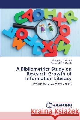 A Bibliometrics Study on Research Growth of Information Literacy Golwal, Madansing D., Shaikh, Baseeruddin F. 9786206142089 LAP Lambert Academic Publishing