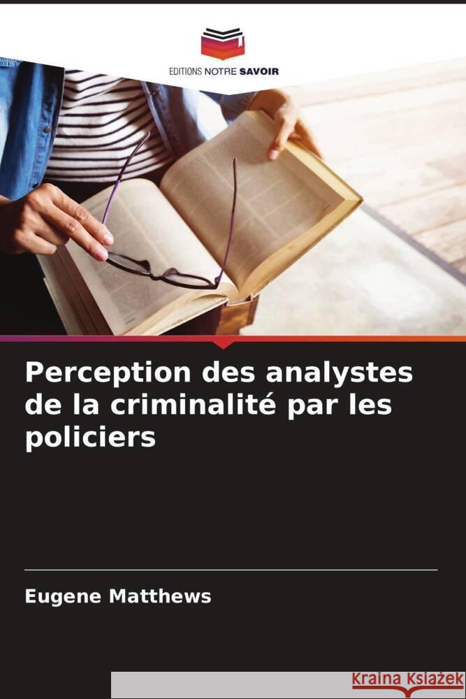 Perception des analystes de la criminalité par les policiers Matthews, Eugene 9786206142317 Editions Notre Savoir