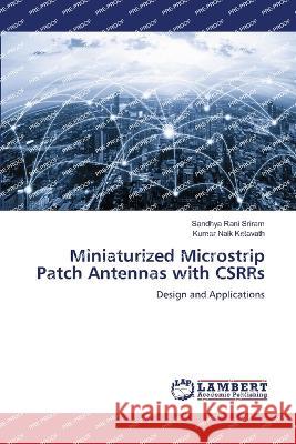 Miniaturized Microstrip Patch Antennas with CSRRs Sriram, Sandhya Rani, Ketavath, Kumar Naik 9786206142430