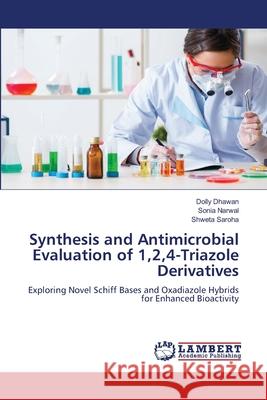Synthesis and Antimicrobial Evaluation of 1,2,4-Triazole Derivatives Dhawan, Dolly, Narwal, Sonia, Saroha, Shweta 9786206142751