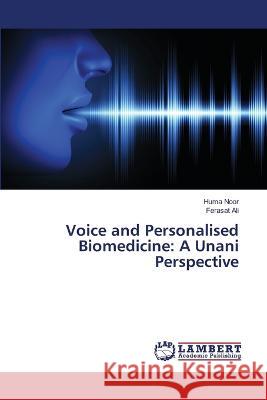 Voice and Personalised Biomedicine: A Unani Perspective Huma Noor Ferasat Ali 9786206142775