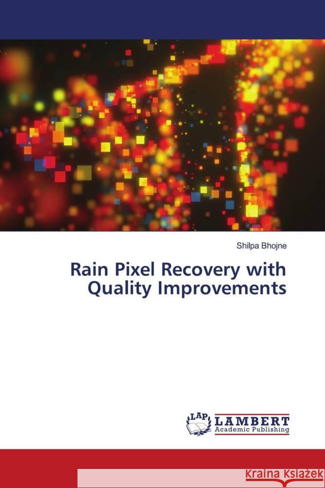 Rain Pixel Recovery with Quality Improvements Shilpa Bhojne 9786206142959