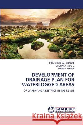 DEVELOPMENT OF DRAINAGE PLAN FOR WATERLOGGED AREAS BHAGAT, INDU BHUSHAN, D, SUDHAKAR RAJ, Kumar, Manish 9786206143024 LAP Lambert Academic Publishing