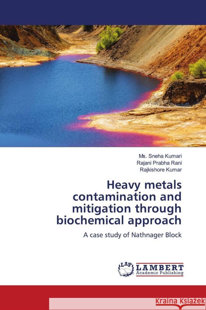 Heavy metals contamination and mitigation through biochemical approach Kumari, Ms. Sneha, Rani, Rajani Prabha, Kumar, Rajkishore 9786206143406