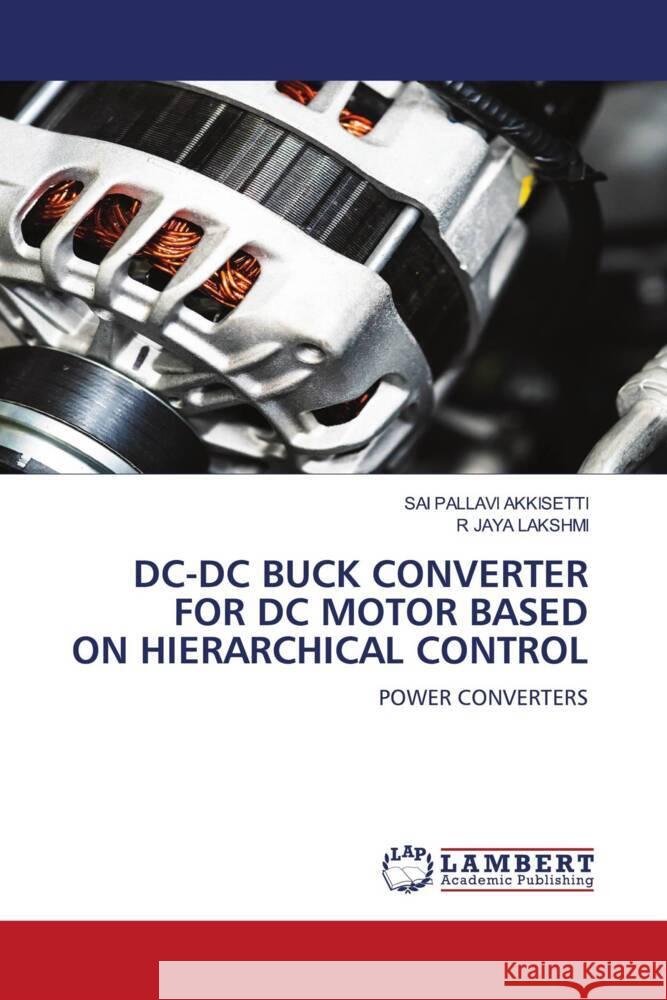 DC-DC BUCK CONVERTER FOR DC MOTOR BASED ON HIERARCHICAL CONTROL Akkisetti, Sai Pallavi, JAYA LAKSHMI, R 9786206143536