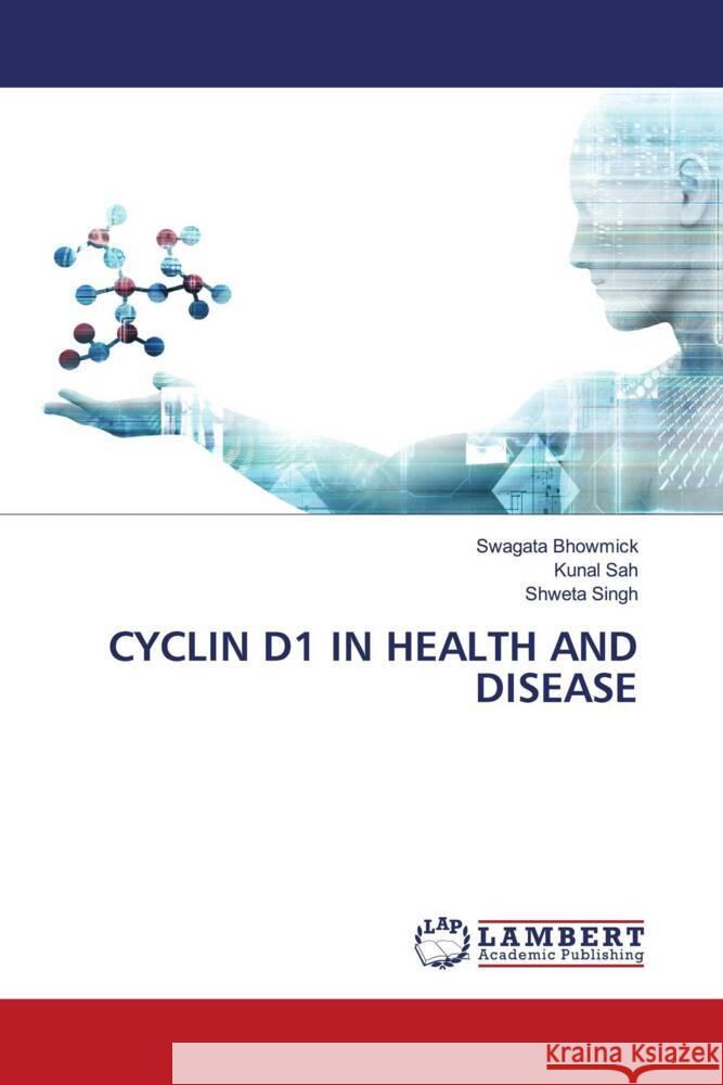 CYCLIN D1 IN HEALTH AND DISEASE Bhowmick, Swagata, Sah, Kunal, Singh, Shweta 9786206143550 LAP Lambert Academic Publishing