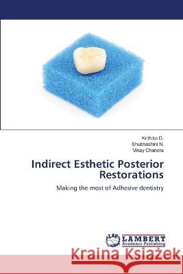 Indirect Esthetic Posterior Restorations D., Krithika, N., Shubhashini, Chandra, Vinay 9786206143703 LAP Lambert Academic Publishing