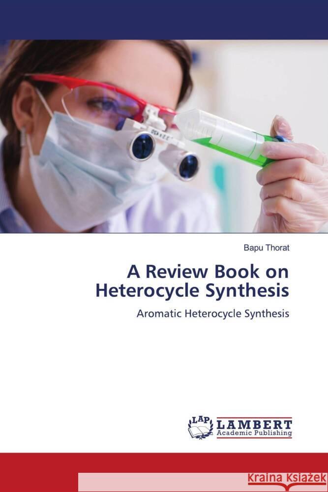 A Review Book on Heterocycle Synthesis Thorat, Bapu 9786206143727