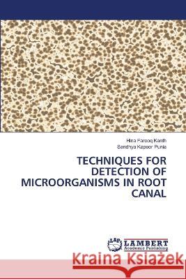 TECHNIQUES FOR DETECTION OF MICROORGANISMS IN ROOT CANAL Kanth, Hina Farooq, Punia, Sandhya Kapoor 9786206143765