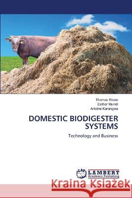 DOMESTIC BIODIGESTER SYSTEMS Rewe, Thomas, Muindi, Esther, Karangwa, Antoine 9786206143826