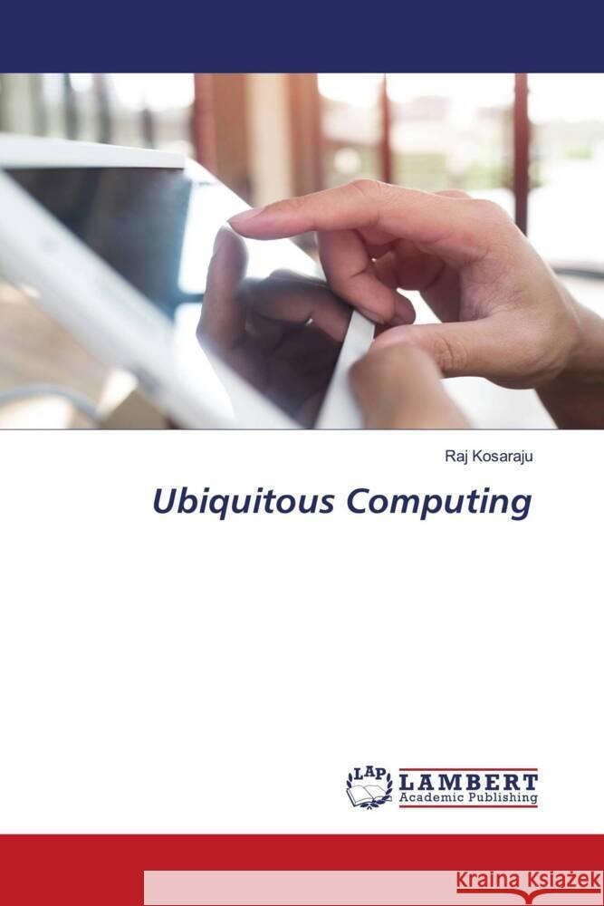 Ubiquitous Computing Kosaraju, Raj 9786206143932 LAP Lambert Academic Publishing