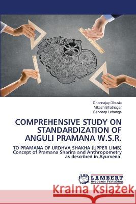 COMPREHENSIVE STUDY ON STANDARDIZATION OF ANGULI PRAMANA W.S.R. Dhusia, Dhannajay, Bhatnagar, Vikash, Lahange, Sandeep 9786206143956