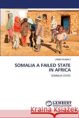 Somalia a Failed State in Africa James Runaku 9786206143970 LAP Lambert Academic Publishing