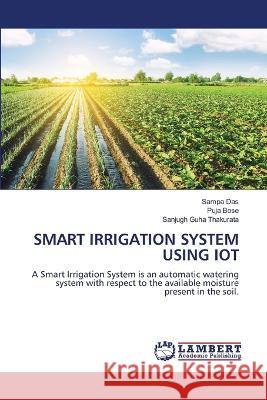 SMART IRRIGATION SYSTEM USING IOT Das, Sampa, Bose, Puja, Guha Thakurata, Sanjugh 9786206144113